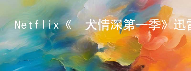 陳宇濤的動漫綜藝大全,Netflix《愛犬情深第一季》迅雷下載/在線觀看/百度云-選秀/綜藝-美劇天堂